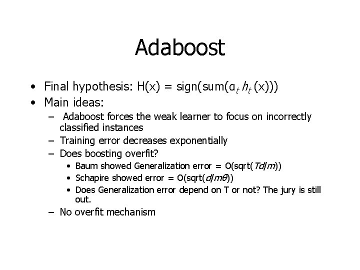 Adaboost • Final hypothesis: H(x) = sign(sum(αt ht (x))) • Main ideas: – Adaboost