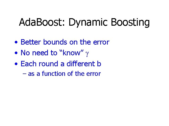 Ada. Boost: Dynamic Boosting • Better bounds on the error • No need to