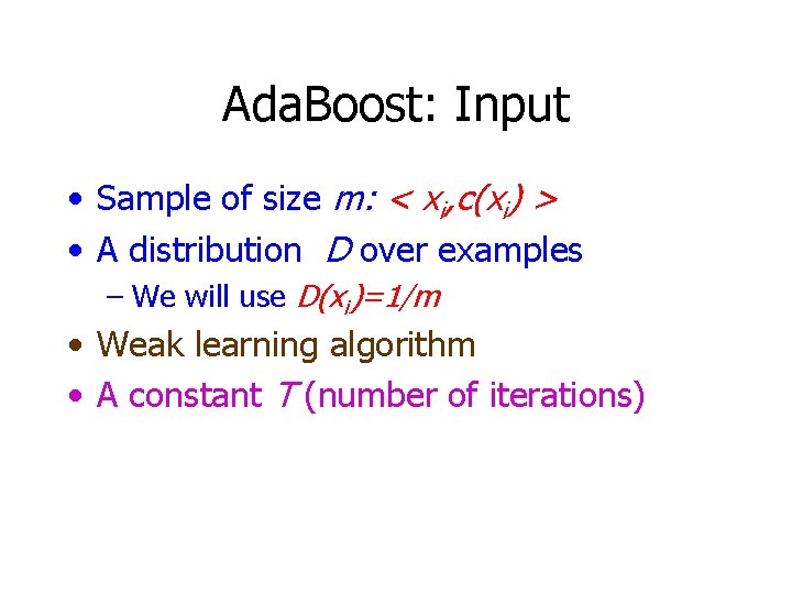 Ada. Boost: Input • Sample of size m: < xi, c(xi) > • A