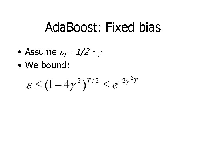 Ada. Boost: Fixed bias • Assume et= 1/2 - g • We bound: 