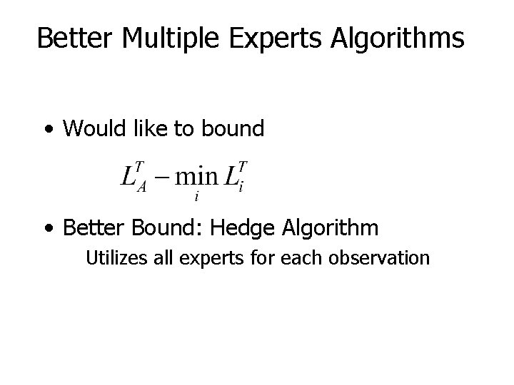 Better Multiple Experts Algorithms • Would like to bound • Better Bound: Hedge Algorithm