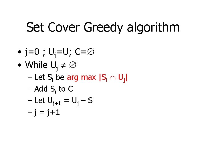 Set Cover Greedy algorithm • j=0 ; Uj=U; C= • While Uj – Let