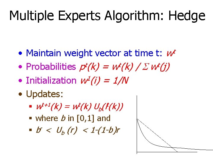 Multiple Experts Algorithm: Hedge • • Maintain weight vector at time t: wt Probabilities