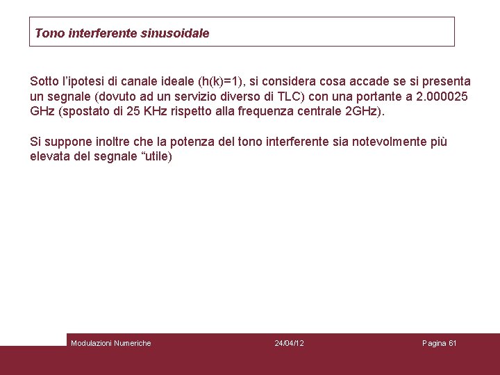 Tono interferente sinusoidale Sotto l’ipotesi di canale ideale (h(k)=1), si considera cosa accade se
