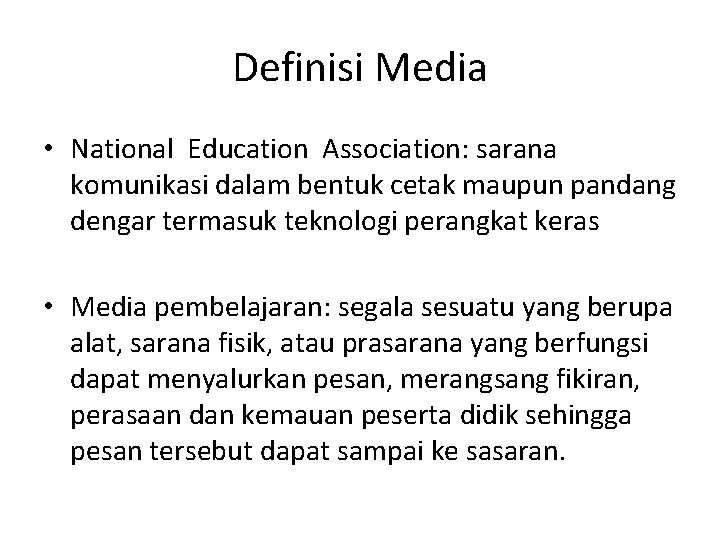 Definisi Media • National Education Association: sarana komunikasi dalam bentuk cetak maupun pandang dengar