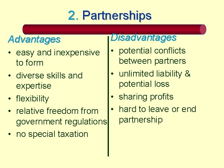 2. Partnerships Advantages Disadvantages • easy and inexpensive to form • diverse skills and