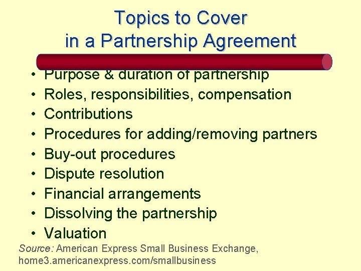 Topics to Cover in a Partnership Agreement • • • Purpose & duration of