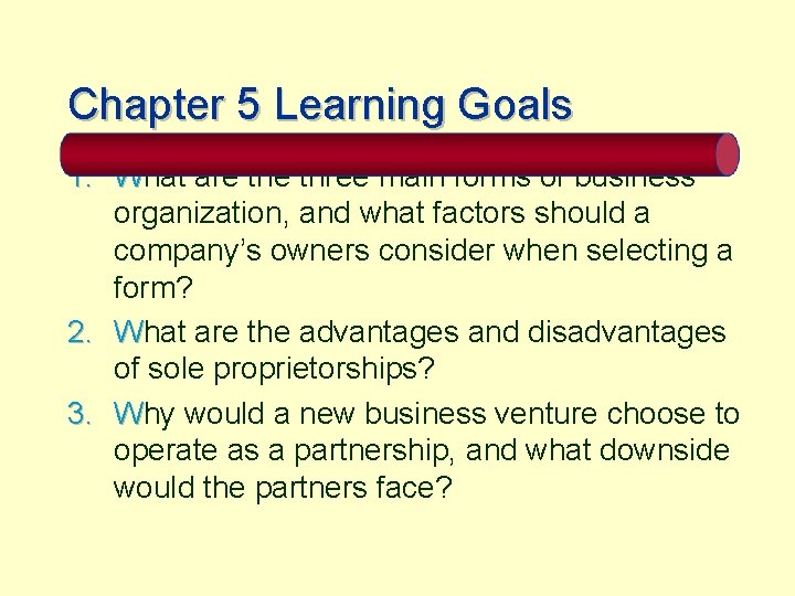 Chapter 5 Learning Goals 1. What are three main forms of business organization, and