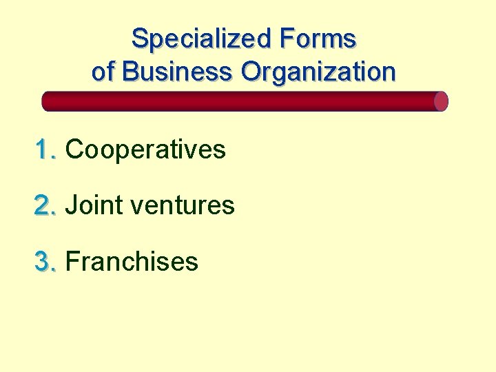 Specialized Forms of Business Organization 1. Cooperatives 2. Joint ventures 3. Franchises 