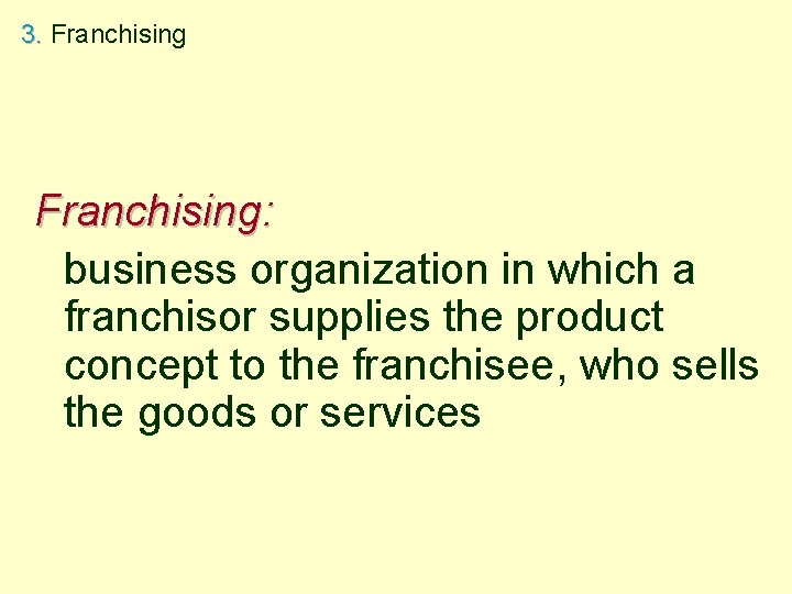 3. Franchising: business organization in which a franchisor supplies the product concept to the