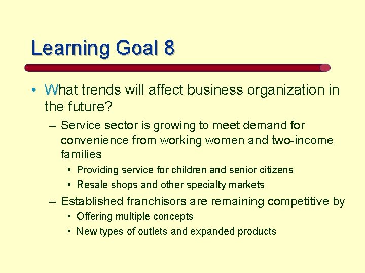 Learning Goal 8 • What trends will affect business organization in the future? –