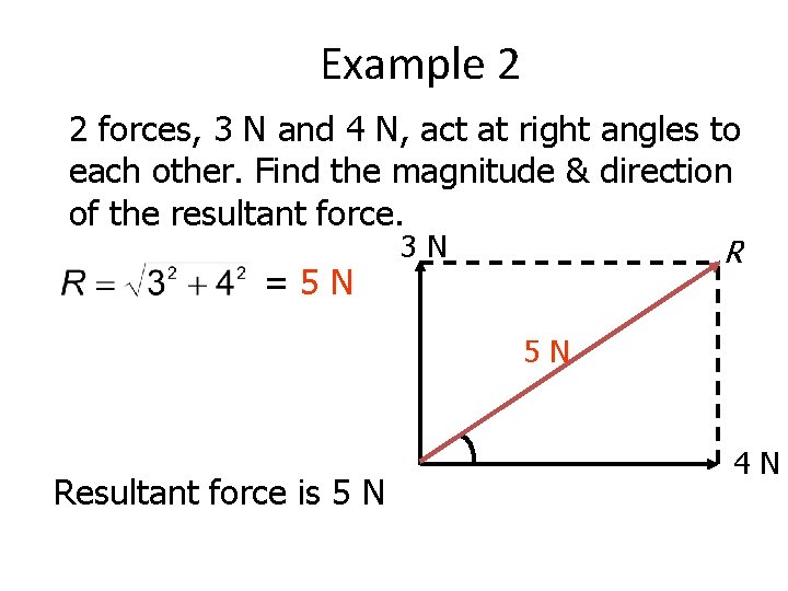 Example 2 2 forces, 3 N and 4 N, act at right angles to