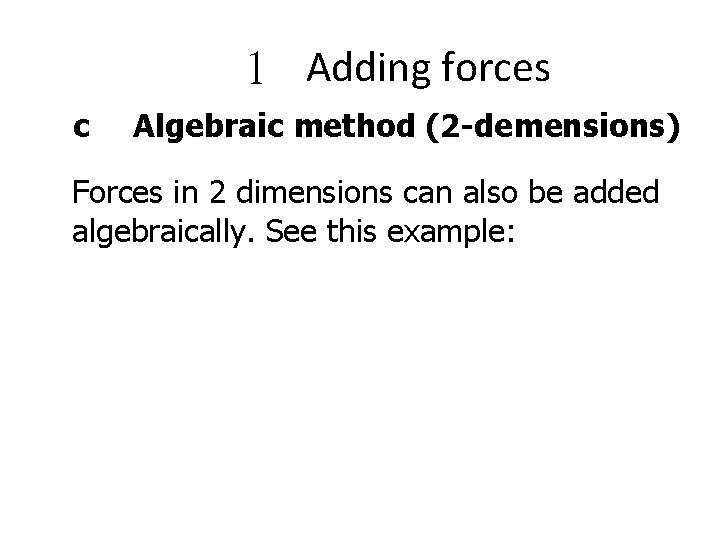 1 Adding forces c Algebraic method (2 -demensions) Forces in 2 dimensions can also