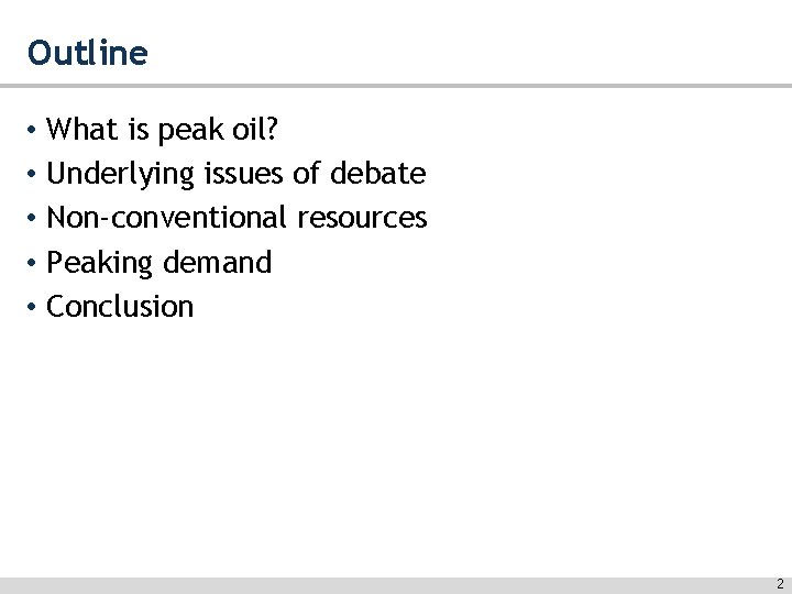 Outline • What is peak oil? • Underlying issues of debate • Non-conventional resources