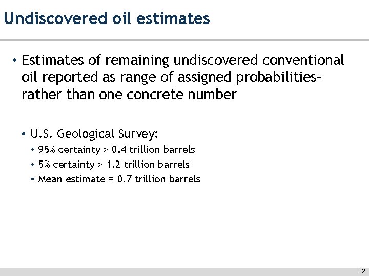 Undiscovered oil estimates • Estimates of remaining undiscovered conventional oil reported as range of