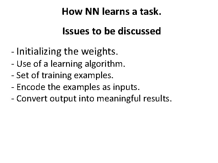 How NN learns a task. Issues to be discussed - Initializing the weights. - How NN learns a task. Issues to be discussed - Initializing the weights. -