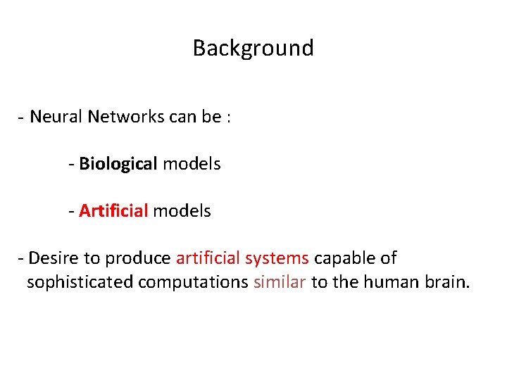 Background - Neural Networks can be : - Biological models - Artificial models -