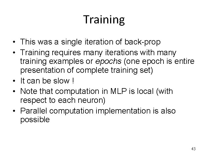 Training • This was a single iteration of back-prop • Training requires many iterations