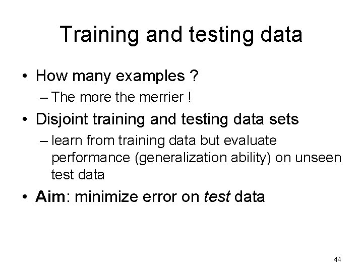 Training and testing data • How many examples ? – The more the merrier