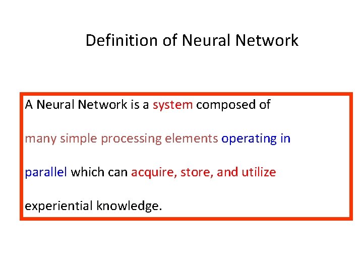 Definition of Neural Network A Neural Network is a system composed of many simple