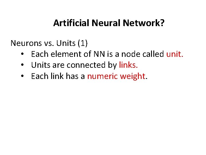 Artificial Neural Network? Neurons vs. Units (1) • Each element of NN is a Artificial Neural Network? Neurons vs. Units (1) • Each element of NN is a