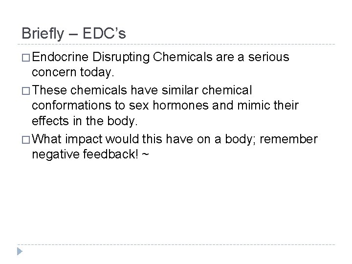 Briefly – EDC’s � Endocrine Disrupting Chemicals are a serious concern today. � These