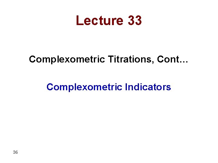 Lecture 33 Complexometric Titrations, Cont… Complexometric Indicators 36 