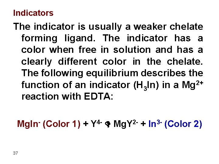 Indicators The indicator is usually a weaker chelate forming ligand. The indicator has a