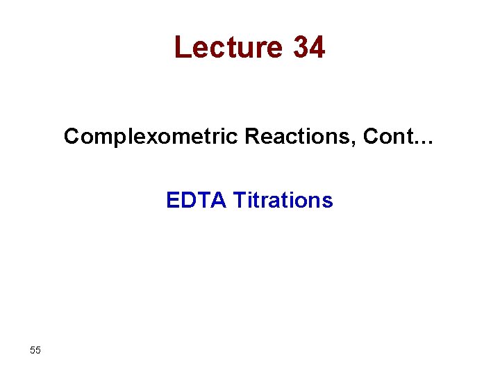 Lecture 34 Complexometric Reactions, Cont… EDTA Titrations 55 