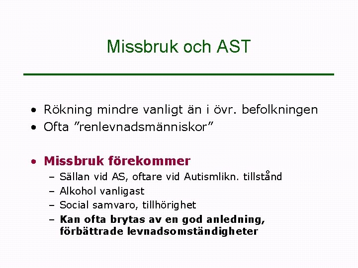 Missbruk och AST • Rökning mindre vanligt än i övr. befolkningen • Ofta ”renlevnadsmänniskor”