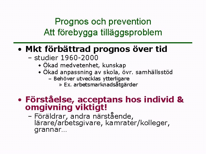 Prognos och prevention Att förebygga tilläggsproblem • Mkt förbättrad prognos över tid – studier