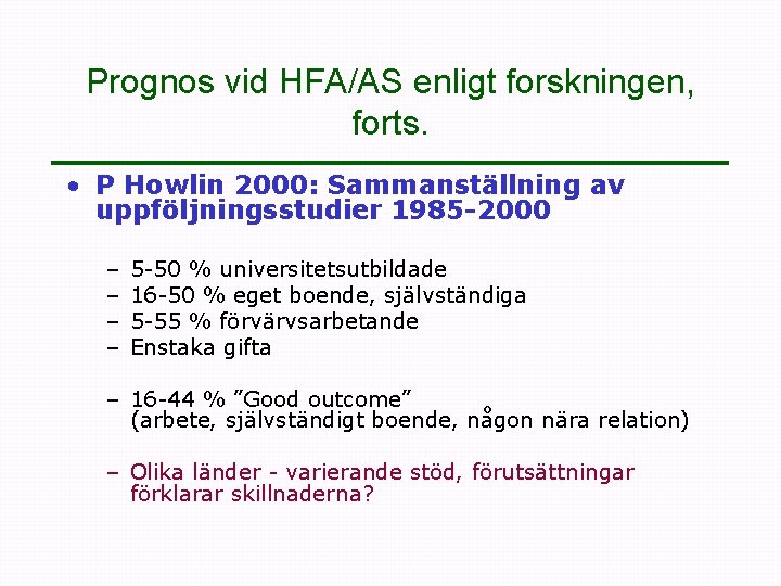 Prognos vid HFA/AS enligt forskningen, forts. • P Howlin 2000: Sammanställning av uppföljningsstudier 1985