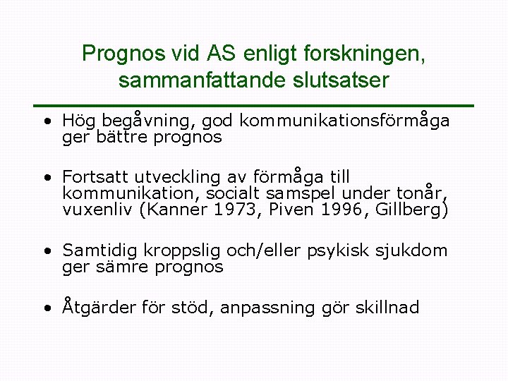 Prognos vid AS enligt forskningen, sammanfattande slutsatser • Hög begåvning, god kommunikationsförmåga ger bättre