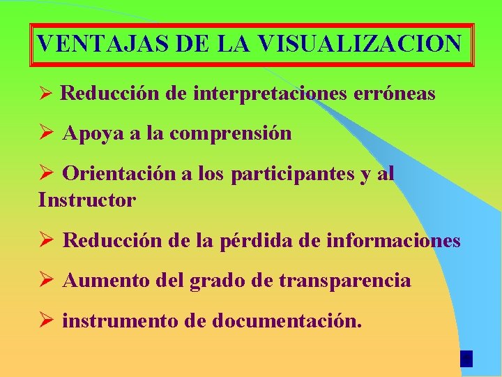 VENTAJAS DE LA VISUALIZACION Ø Reducción de interpretaciones erróneas Ø Apoya a la comprensión