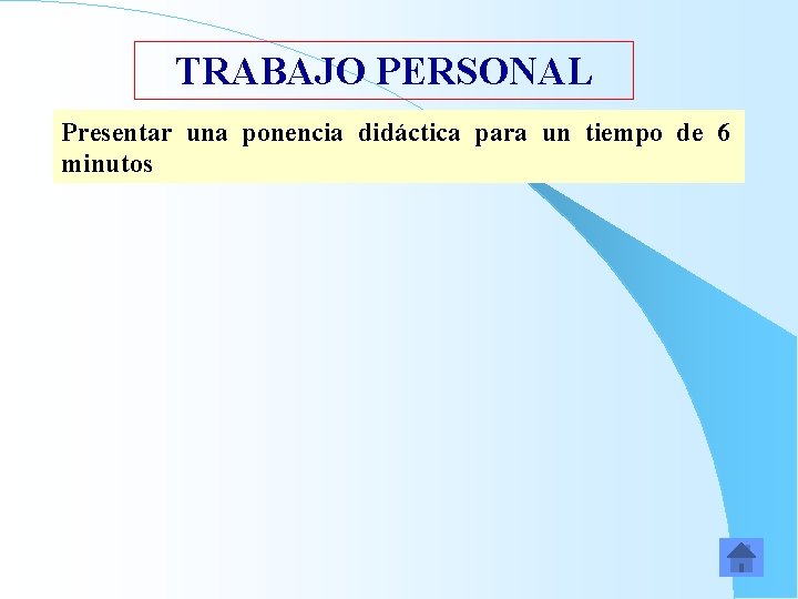 TRABAJO PERSONAL Presentar una ponencia didáctica para un tiempo de 6 minutos 