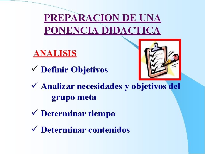 PREPARACION DE UNA PONENCIA DIDACTICA ANALISIS ü Definir Objetivos ü Analizar necesidades y objetivos