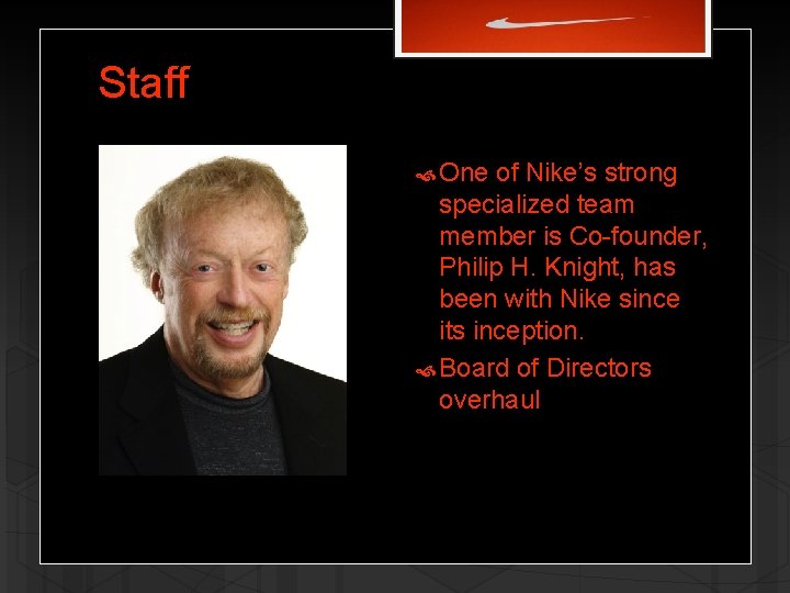 Staff One of Nike’s strong specialized team member is Co-founder, Philip H. Knight, has