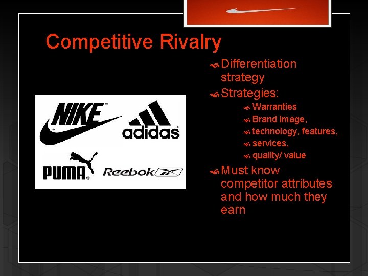 Competitive Rivalry Differentiation strategy Strategies: Warranties Brand image, technology, features, services, quality/ value Must