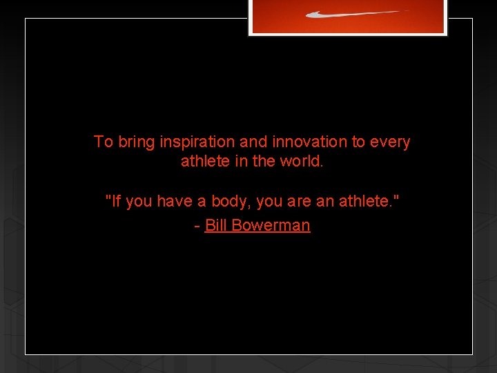 To bring inspiration and innovation to every athlete in the world. "If you have