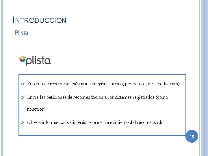 INTRODUCCIÓN Plista Entorno de recomendación real (integra usuarios, periódicos, desarrolladores). Envía las peticiones de