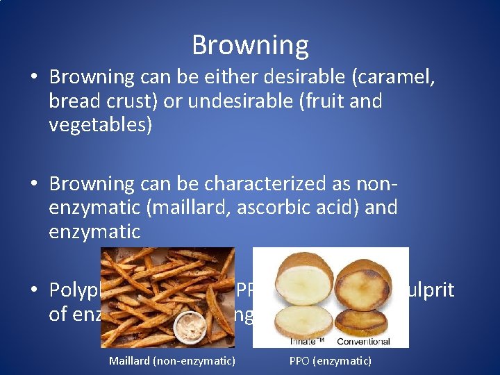 Browning • Browning can be either desirable (caramel, bread crust) or undesirable (fruit and