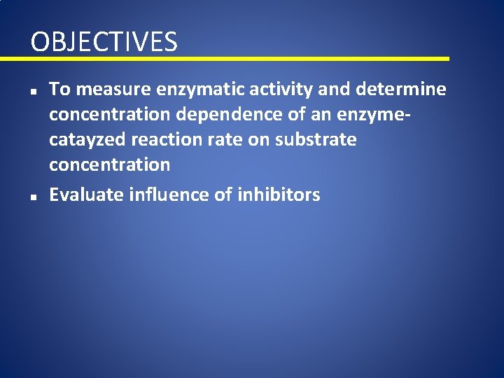 OBJECTIVES n n To measure enzymatic activity and determine concentration dependence of an enzymecatayzed