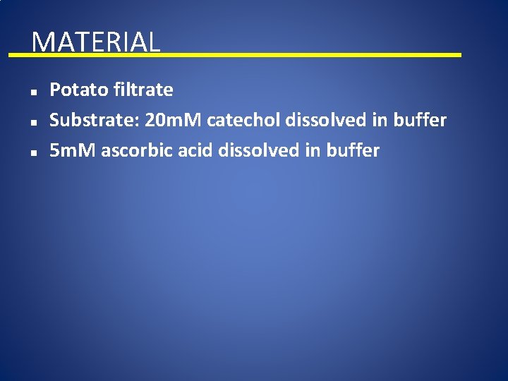 MATERIAL n n n Potato filtrate Substrate: 20 m. M catechol dissolved in buffer