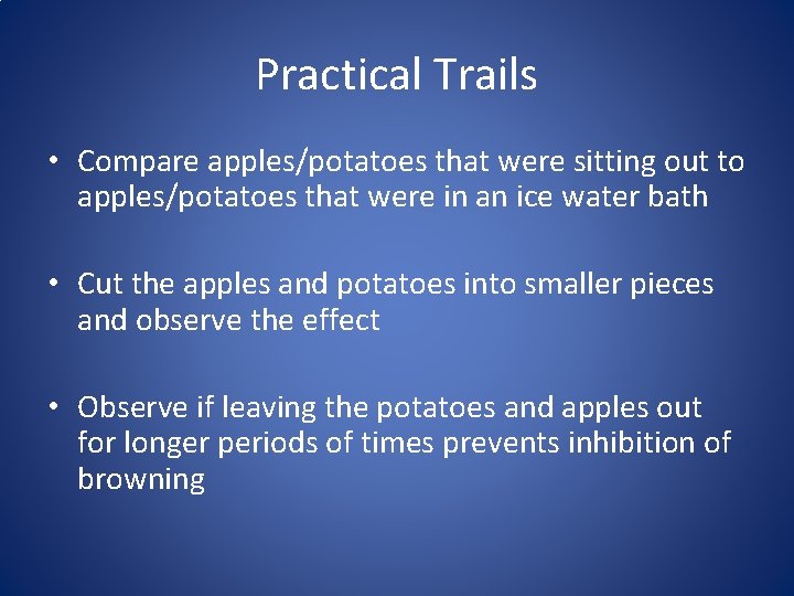 Practical Trails • Compare apples/potatoes that were sitting out to apples/potatoes that were in