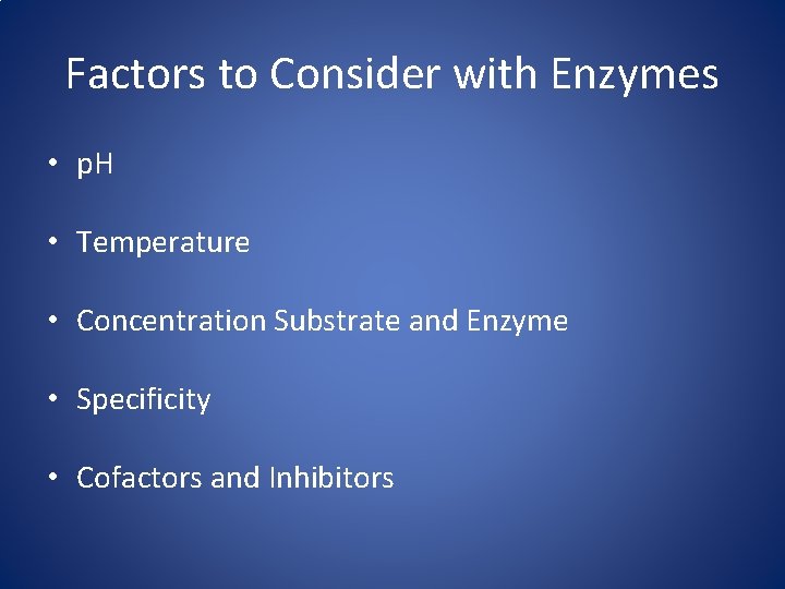 Factors to Consider with Enzymes • p. H • Temperature • Concentration Substrate and