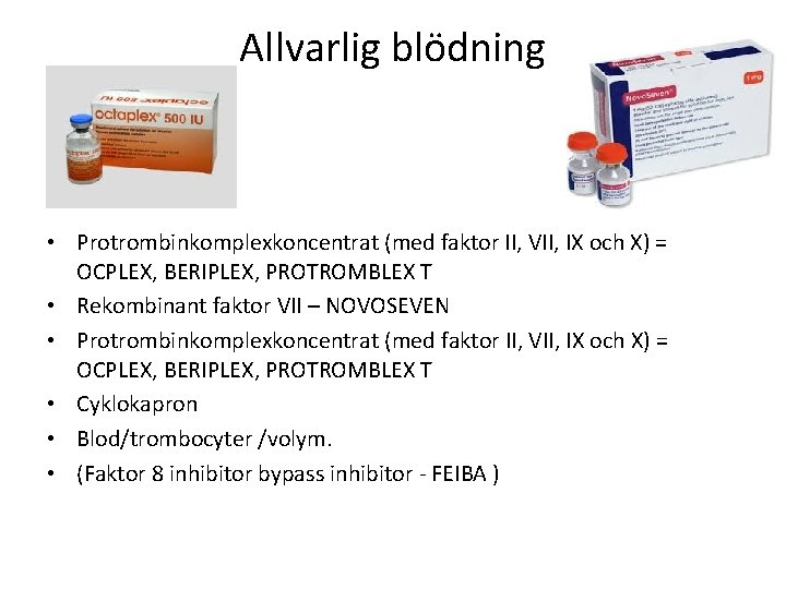 Allvarlig blödning • Protrombinkomplexkoncentrat (med faktor II, VII, IX och X) = OCPLEX, BERIPLEX,