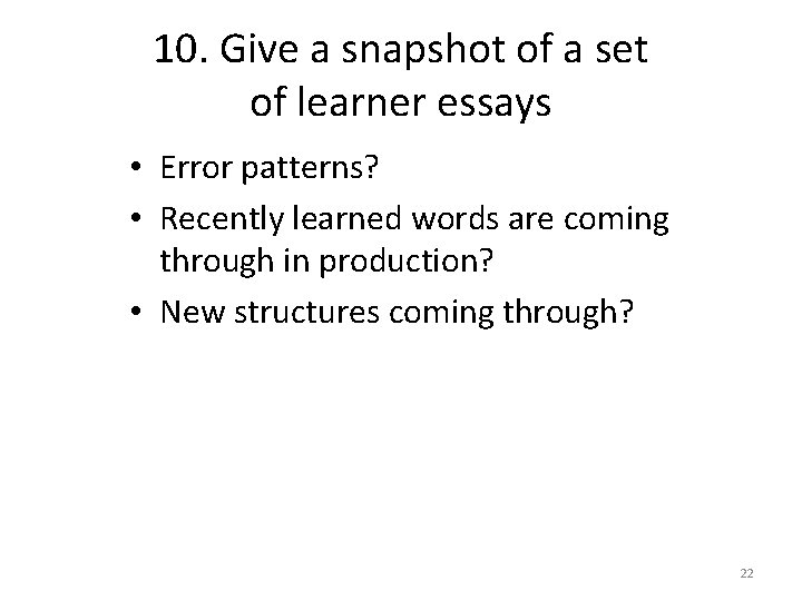 10. Give a snapshot of a set of learner essays • Error patterns? •
