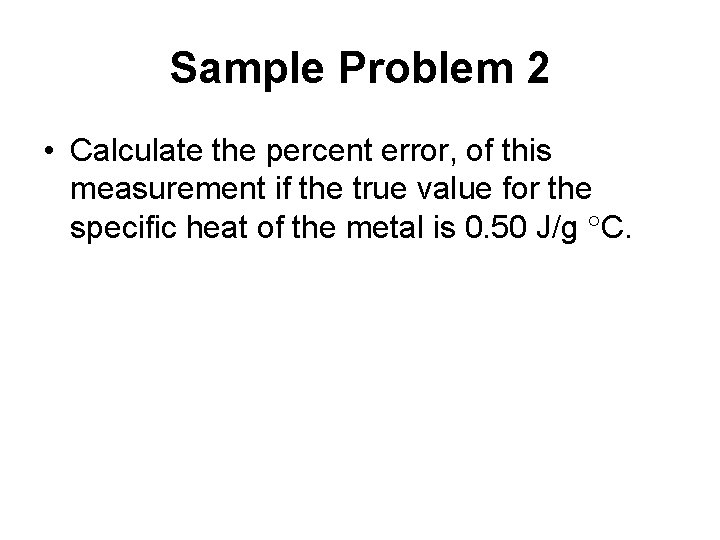 Sample Problem 2 • Calculate the percent error, of this measurement if the true