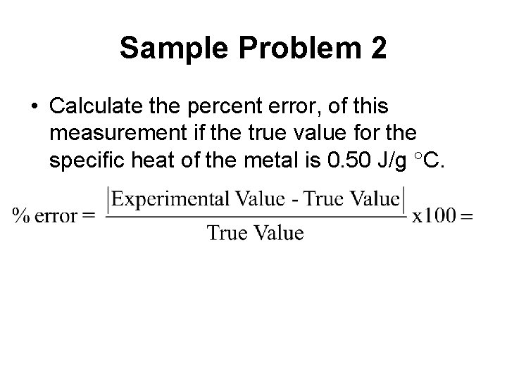 Sample Problem 2 • Calculate the percent error, of this measurement if the true