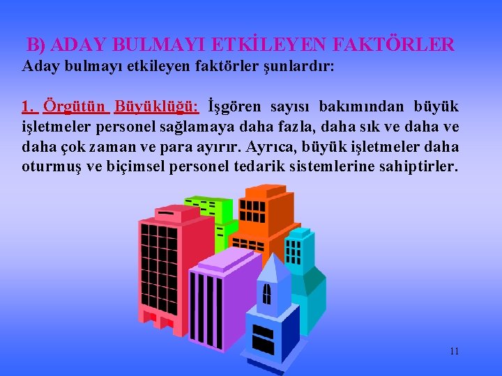 B) ADAY BULMAYI ETKİLEYEN FAKTÖRLER Aday bulmayı etkileyen faktörler şunlardır: 1. Örgütün Büyüklüğü: İşgören